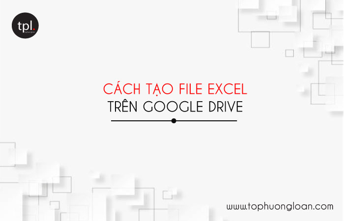 Cách tạo và chỉnh sửa file excel trên Google Drive