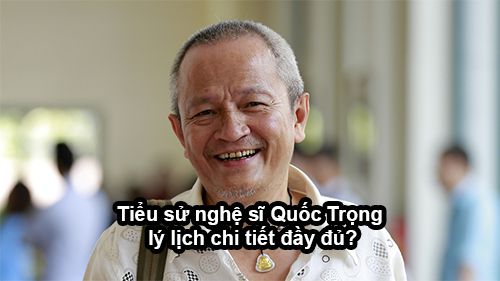 tieu su nghe si quoc trong la ai